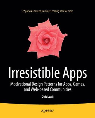Irresistible Apps: Motivational Design Patterns for Apps, Games, and Web-based Communities - Lewis, Chris