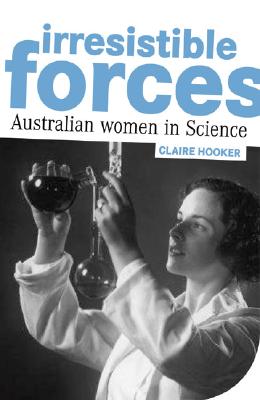 Irresistible Forces: Australian Women in Science - Hooker, Claire