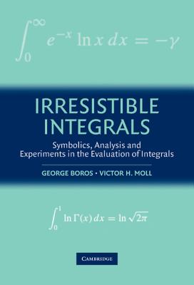 Irresistible Integrals: Symbolics, Analysis and Experiments in the Evaluation of Integrals - Boros, George, and Moll, Victor