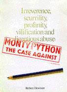 Irreverence, scurrility, profanity, villification and licentious abuse : Month Python : the case against.Month Python :