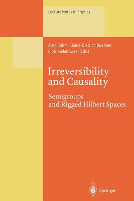 Irreversibility and Causality: Semigroups and Rigged Hilbert Spaces - Bohm, Arno (Editor), and Doebner, Heinz-Dietrich (Editor), and Kielanowski, Piotr (Editor)