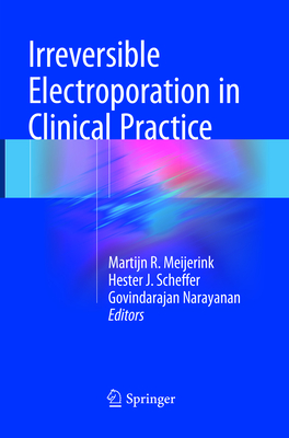 Irreversible Electroporation in Clinical Practice - Meijerink, Martijn R. (Editor), and Scheffer, Hester J. (Editor), and Narayanan, Govindarajan (Editor)