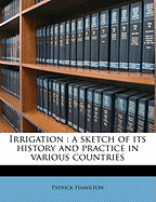 Irrigation: A Sketch of Its History and Practice in Various Countries