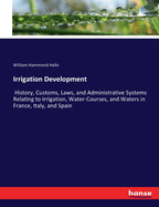 Irrigation Development: History, Customs, Laws, and Administrative Systems Relating to Irrigation, Water-Courses, and Waters in France, Italy, and Spain