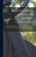 Irrigation in Southern Europe: Being the Report of a Tour of Inspection of the Irrigation Works of France, Spain, and Italy, Undertaken in 1867-68 for the Government of India