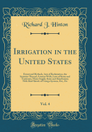 Irrigation in the United States, Vol. 4: Extent and Methods, Area of Reclamation, the Statistics Thereof, Artesian Wells, Laws of States and Territories, Water Supply, Rates and Distribution; With Brief Sketch of Foreign Systems, Etc;, Etc