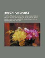 Irrigation Works: The Principles on Which Their Design and Working Should Be