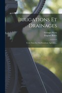 Irrigations Et Drainages: L'eau Dans Les Amliorations Agricoles...