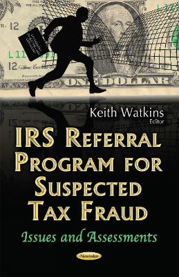 IRS Referral Program for Suspected Tax Fraud: Issues & Assessments - Watkins, Keith (Editor)