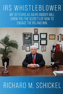 IRS Whistleblower: My 33 Years as an IRS Insider Will Show You the Secrets of How to Engage the IRS and Win.