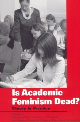 Is Academic Feminism Dead?: Theory in Practice - Group, The Social Justice (Editor)