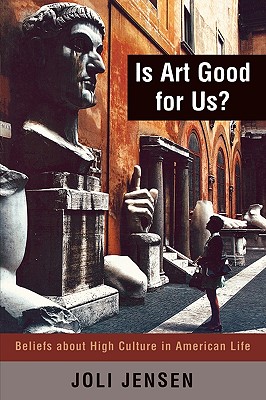 Is Art Good for Us?: Beliefs about High Culture in American Life - Jensen, Joli, Professor