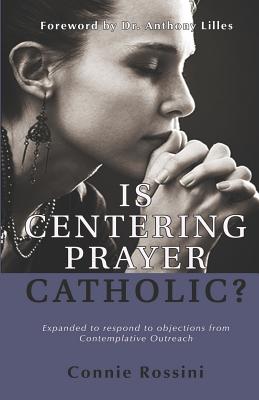 Is Centering Prayer Catholic? - Lilles, Anthony (Foreword by), and Rossini, Connie