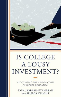 Is College a Lousy Investment?: Negotiating the Hidden Costs of Higher Education - Jabbaar-Gyambrah, Tara, and Vaught, Seneca