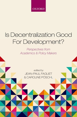 Is Decentralization Good For Development?: Perspectives from Academics and Policy Makers - Faguet, Jean-Paul (Editor), and Pschl, Caroline (Editor)