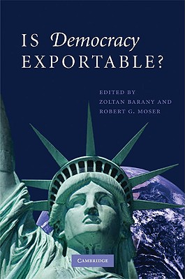 Is Democracy Exportable? - Barany, Zoltan, Professor (Editor), and Moser, Robert G (Editor)