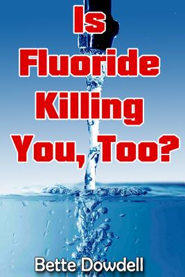 Is Fluoride Killing You, Too? - Dowdell, Bette