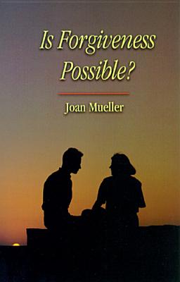 Is Forgiveness Possible? - Mueller, Joan, O.S.F., Ph.D.