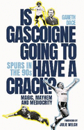 Is Gascoigne Going to Have a Crack?: Spurs in the 90s, Magic, Mayhem and Mediocrity