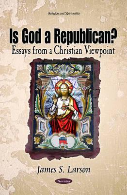 Is God a Republican?: Essays from a Christian Viewpoint - Larson, James S (Editor)