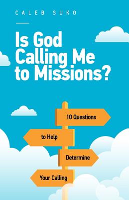 Is God Calling Me to Missions?: 10 Questions to Help Determine Your Calling - Alexson, Katie (Editor), and Suko, Caleb