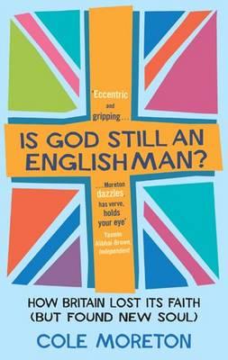 Is God Still An Englishman?: How We Lost Our Faith (But Found New Soul) - Moreton, Cole