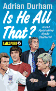 Is He All That?: Great Footballing Myths Shattered