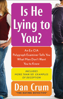 Is He Lying to You?: An Ex-CIA Polygraph Examiner Reveals What Men Don't Want You to Know - Crum, Dan