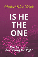 Is He THE ONE: The Secrets to Discovering Mr. Right