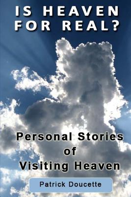 Is Heaven for Real? Personal Stories of Visiting Heaven - Doucette, Patrick