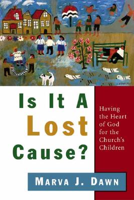 Is It a Lost Cause?: Having the Heart of God for the Church's Children - Dawn, Marva J