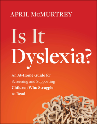 Is It Dyslexia?: An At-Home Guide for Screening and Supporting Children Who Struggle to Read - McMurtrey, April