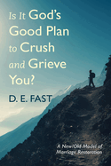 Is It God's Good Plan to Crush and Grieve You?: A New/Old Model of Marriage Restoration