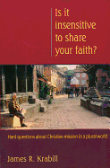 Is It Insensitive to Share Your Faith?: Hard Questions about Christian Mission in a Plural World