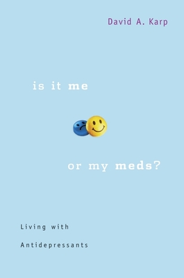 Is It Me or My Meds?: Living with Antidepressants - Karp, David A