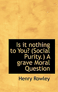 Is It Nothing to You: Social Purity a Grave Moral Question - Rowley, Henry