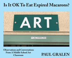 Is It OK To Eat Expired Macarons?: Observations And Conversations From A Middle School Art Classroom