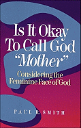 Is It Okay to Call God "Mother"?: Considering the Feminine Face of God