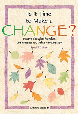 Is It Time to Make a Change?: Positive Thoughts for When Life Presents You with a New Direction - Special Edition - Beisser, Deanna