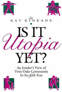 Is It Utopia Yet?: An Insider's View of Twin Oaks Community in Its 26th Year - Kinkade, Kathleen