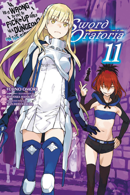 Is It Wrong to Try to Pick Up Girls in a Dungeon? on the Side: Sword Oratoria, Vol. 11 (Light Novel): Volume 11 - Omori, Fujino, and Haimura, Kiyotaka, and Delucia, Dale (Translated by)