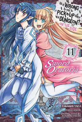 Is It Wrong to Try to Pick Up Girls in a Dungeon? on the Side: Sword Oratoria, Vol. 11 (Manga) - Omori, Fujino, and Yagi, Takashi, and Haimura, Kiyotaka