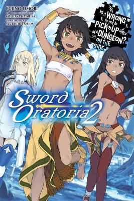 Is It Wrong to Try to Pick Up Girls in a Dungeon? on the Side: Sword Oratoria, Vol. 2 (Light Novel): Volume 2 - Omori, Fujino, and Haimura, Kiyotaka, and Gaippe, Andrew (Translated by)