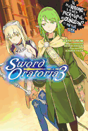 Is It Wrong to Try to Pick Up Girls in a Dungeon? on the Side: Sword Oratoria, Vol. 3 (Light Novel): Volume 3