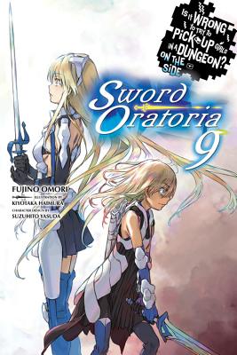 Is It Wrong to Try to Pick Up Girls in a Dungeon? on the Side: Sword Oratoria, Vol. 9 (Light Novel): Volume 9 - Omori, Fujino, and Haimura, Kiyotaka, and Delucia, Dale (Translated by)