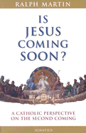 Is Jesus Coming Soon?: A Catholic Perspective on the Second Coming - Martin, Ralph