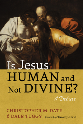 Is Jesus Human and Not Divine?: A Debate - Tuggy, Dale, and Date, Christopher M, and Pawl, Timothy J (Foreword by)