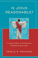 Is Jesus Reasonable?: A Logical Analysis of the Statements Attributed to Jesus Christ