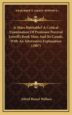 Is Mars Habitable? A Critical Examination Of Professor Percival Lowell's Book Mars And Its Canals, With An Alternative Explanation (1907) - Wallace, Alfred Russel