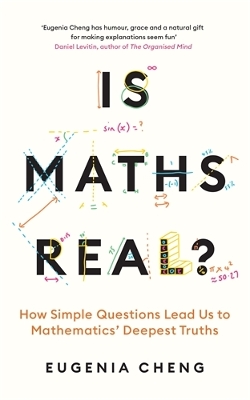 Is Maths Real?: How Simple Questions Lead Us to Mathematics' Deepest Truths - Cheng, Eugenia